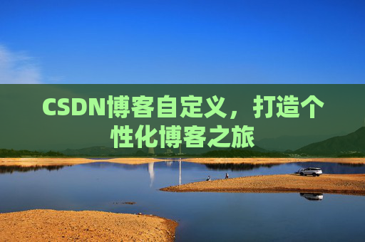 CSDN博客自定义，打造个性化博客之旅